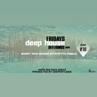 Fridays Deep House Offerings Show 10 Guest Mix By GhettoFreak 2019 EDITION. by GHETTOFREAK