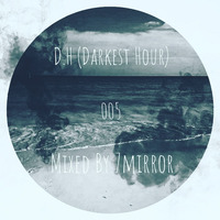 D.H (Darkest Hour) 005 (Mixed By 7mirror) by Axola Da Maestro Xuba