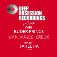 Deep Obsession Recordings Podcast 102 with Buder Prince Guest Mix By Takecha by Deep Obsession Recordings - Podcast