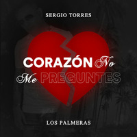 Sergio Torres Ft Los Palmeras - Corazón No Me Preguntes [Single Diciembre 2018] by Movida Tropical