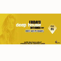 Fridays Deep House Offerings Show #6 Guest Mix By SHADES by Fridays Deep House offerings