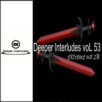 Deeper Interludes voL 53 mixed by eXtreme wa zB by eXtremewazB
