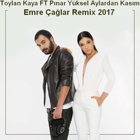 Toylan Kaya FT Pınar Yüksel - Aylardan  Kasım [Emre Çağlar Remix 2017] by Emre Çağlar Officiall ✪