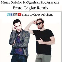 Murat Dalkılıç Ft. Oğuzhan Koç - Aşinayız [Emre Caglar Remix 2017] by Emre Çağlar Officiall ✪