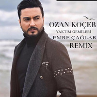 Ozan Kocer - Yaktim Gemileri [Emre Caglar  Remix 2017] by Emre Çağlar Officiall ✪