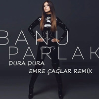 Banu Parlak - Dura Dura [Emre Caglar Remix 2017] by Emre Çağlar Officiall ✪
