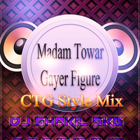 Madam Towar Gayer Figure (CTG Style Mix)-DJ SHAKIL SKB, S A D AND OJIT by DJ OJIT
