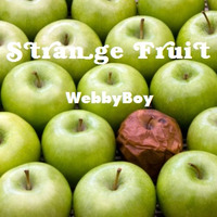 WebbyBoy - Strange Fruit by WebbyBoy