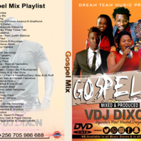 Gospel Mix By  Dj Dixon - Dream Team Music Ug by Dj Dixon
