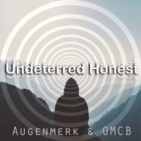 Undeterred Honest - Augenmerk &amp; OMCB by OMCB