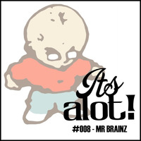 #008 - Mr Brainz by It's A Lot!