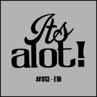 #013 - E1D by It's A Lot!