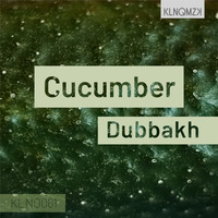 Dubbakh - Cucumber by KLNQMZK