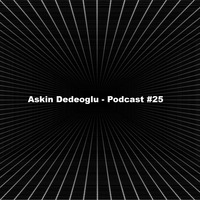 Askin Dedeoglu - Podcast #25 by Askin Dedeoglu