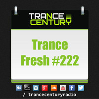 Trance Century Radio - #TranceFresh 222 by Trance Century Radio