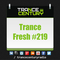 Trance Century Radio - #TranceFresh 219 by Trance Century Radio