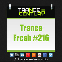 Trance Century Radio - #TranceFresh 216 by Trance Century Radio