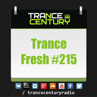 Trance Century Radio - #TranceFresh 215 by Trance Century Radio