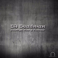 DJ Deadman - Goodbye, Now & Forever by DJ Deadman