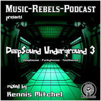 DeepSound Underground 3 mixed by Kennis Mitchel powed by Music-Rebels-Podcast by Music-Rebels