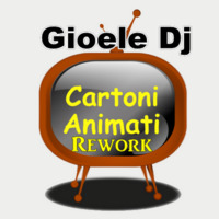 Gioele Dj - Cartoni Animati Rework (March 2019) by Gioele Dj