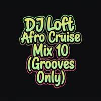 DJ Loft Afro Cruise Mix 10 [Grooves Only] by Dj Loft