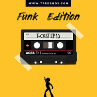 T-CAST EP 10 (FUNK EDITION) by T-Fresh