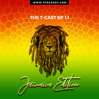 T-CAST EP 11 (JAMAICA-EDITION) by T-Fresh