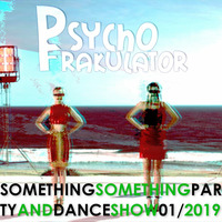 Something Something Party &amp; Dance Show 01/2019 by Psychofrakulator