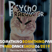 Something Something Party &amp; Dance Show 06/2019 by Psychofrakulator
