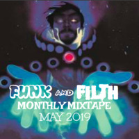 The Funk And Filth Monthly Mixtape-May 2019 by Dr. Hooka's Surgery