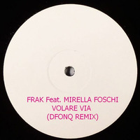 FRAK feat. MIRELLA FOSCHI - VOLARE VIA (DFONQ REMIX) by Dfonq aka Acido Domingo