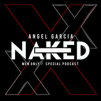 Angel Garcia - NAKED Only Men (Special Podcast) by ANGEL GARCIA