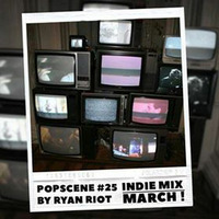 Popscene #25 (Indie Mix March) by Ryan Riot