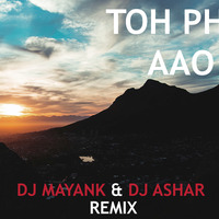 Toh Fir Aao - DJ Mayank &amp; DJ Ashar Remix by djmayank