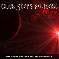 CLUB STARS PODCAST 29 MIXED BY FELIPE FERNACI by Djtech Josoe Barbosa