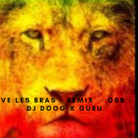 Leve Les Bras - Remix  - OSB -  Dj DOOG X GURU by Dj Guru