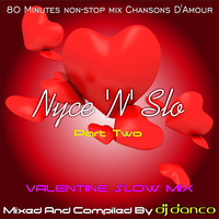 Nyce 'N' Slo VALENTINE SLOW MIX - Mixed By DJ Danco (80 Minutes Non-Stop Mix Chansons D'Amour) PART Two by DJ Danco