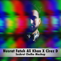 Nusrat Fateh Ali Khan X Cirez D - Sushrut Chalke Mashup by Sushrut Chalke