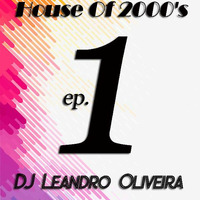 House Of 2000's - Episode 1 by DJ Leandro Oliveira