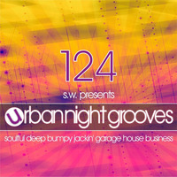 Urban Night Grooves 124 by S.W. *Soulful Deep Bumpy Jackin' Garage House Business* by SW