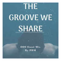 The Groove We Share(009) Pres PDM by Mo Modise