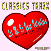 Classics Traxx Let Me Be Your Valentine (Non Stop Love Songs) by Szuflandia Tunez!