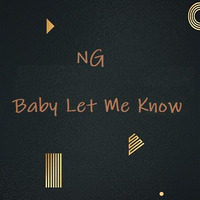 NG - Baby Let Me Know by NG