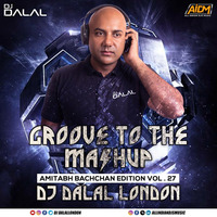 Groove To The Mashup (Vol.27) DJ Dalal London (Amitabh Bachchan Edition)