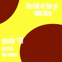 The Chill-On-The-Go Radio Show Episode #118 - Guestmix - John Ashman by The Chill-On-The-Go Radio Show