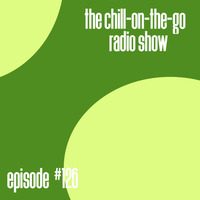The Chill-On-The-Go Radio Show - Episode #126 by The Chill-On-The-Go Radio Show