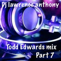 Dj lawrence anthony todd edwards part 7 by Lawrence Anthony