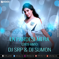 Ek Pardesi Mera (2k19 RMX) - DJ Srp &amp; Dj Sumon by ABDC