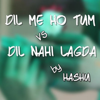 Dil Me Ho Tum vs Dil Nahi Lagda Mix By HasHu by Dj HasHu
